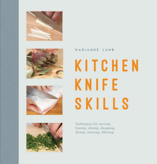 Kitchen Knife Skills : Techniques For Carving Boning Slicing Chopping Dicing Mincing Filleting - MARIANNE LUMB