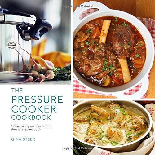 The Pressure Cooker Cookbook : 100 Amazing Recipes for the Time - Pressure Cook - GINA STEER