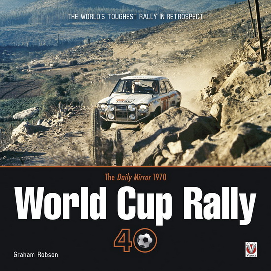 The Daily Mirror 1970 World Cup Rally 40 : The Worlds Toughest Rally in Retrospect - GRAHAM ROBSON