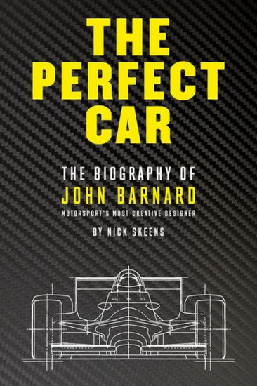 The Perfect Car : The story of John Barnard Formula 1s most creative designer - NICK SKEENS