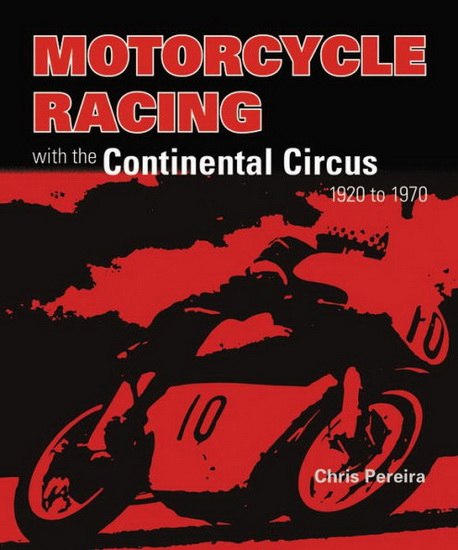 Motorcycle Racing with the Continental Circus 1920 to 1970 - CHRIS PEREIRA