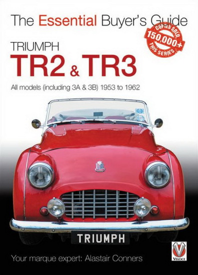 Triumph TR2 & TR3 - All models ( including 3A & 3B ) 1953 to 1962 : Essential Buyers Guide - ALASTAIR CONNERS