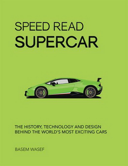 Speed Read Supercar : The History Technology and Design Behind the Worlds Most Exciting Cars - BASEM WASEF