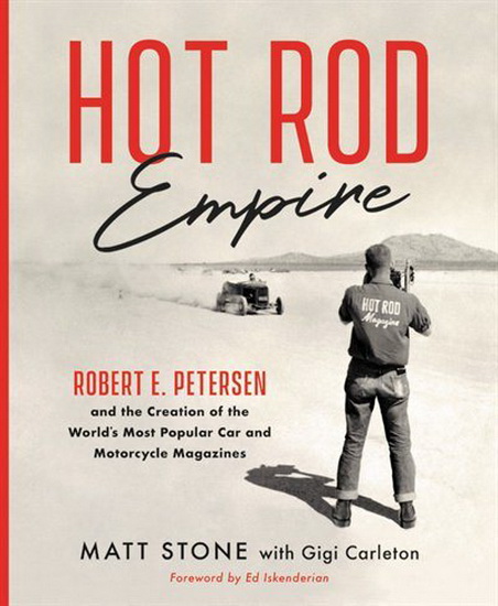 Hot Rod Empire : Robert E Petersen and the Creation of the Worlds Most Popular Car and Motorcycle Magazines - MATT STONE - GIGI CARLETON