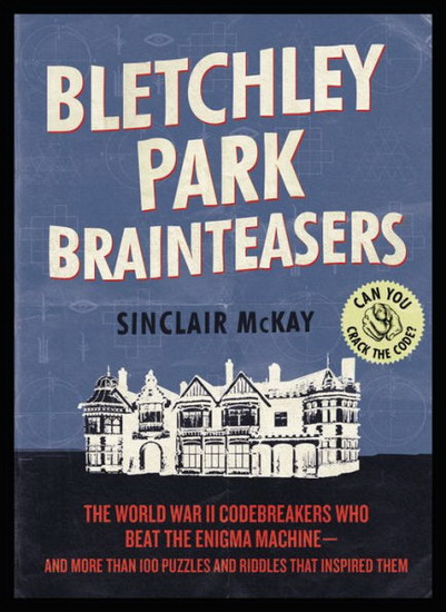 Bletchley Park Brainteasers : Over 100 Puzzles Riddles and Enigmas Inspired by the Greatest Minds of World War II - SINCLAIR MCKAY
