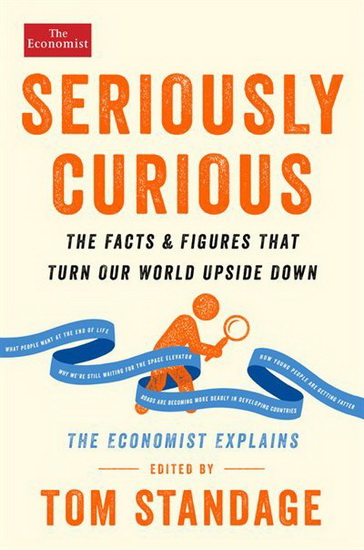 Seriously Curious : The Facts and Figures that Turn Our World Upside Down - TOM STANDAGE