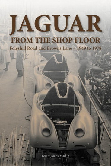 Jaguar from the Shop Floor : Foleshill Road and Browns Lane 1949 to 1978 - BRIAN JAMES - JOHN STARKEY