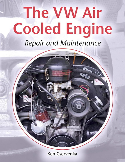 The VW Air - Cooled Engine Repair and Maintenance - KENNETH CSERVENKA
