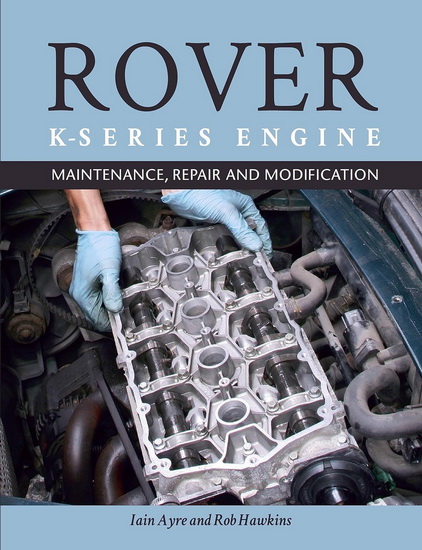 Rover K Series Engine : Maintenance Repair and Modification - IAIN AYRE