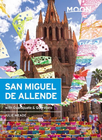 Moon San Miguel de Allende : With Guanajuato & Querétaro ( Third Edition ) - JULIE MEADE