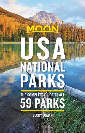 Moon USA National Parks ( First Edition ) : The Complete Guide to All 59 Parks - BECKY LOMAX