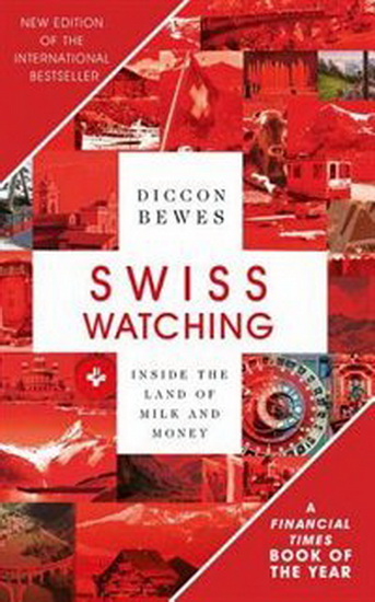 Swiss Watching 3rd Edition : Inside the Land of Milk and Honey - DICCON BEWES