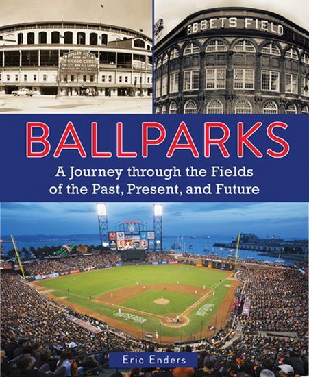 Ballparks : A Journey Through the Fields of the Past Present and Future - ERIC ENDERS