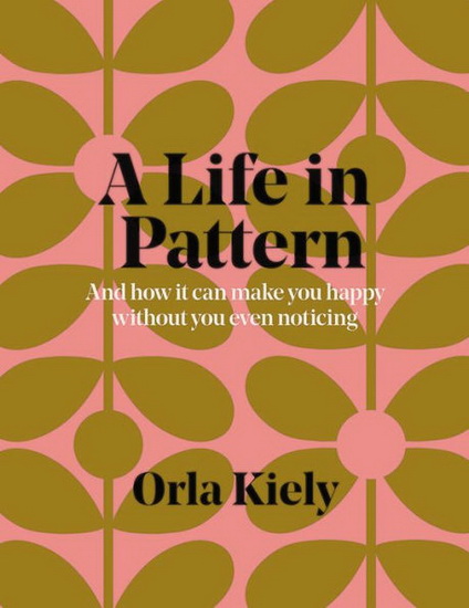 Life in Pattern A : And how it can make you happy without even noticing - ORLA KIELY