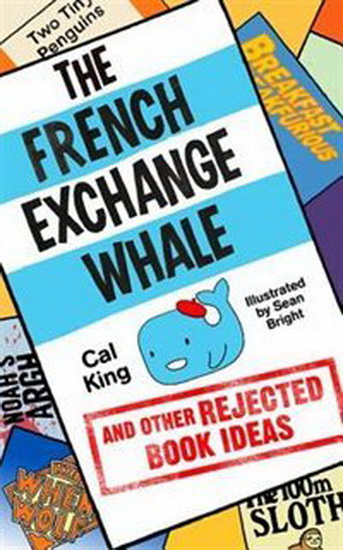 French Exchange Whale and Other Rejected Book Ideas The : The laugh - out - loud book you need in your life - CAL KING