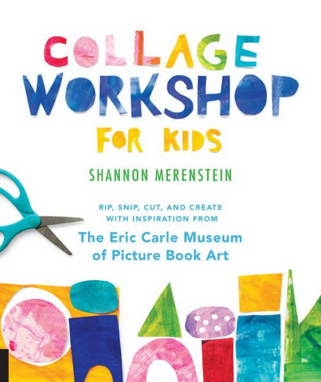 Collage Workshop for Kids : Rip snip cut and create with inspiration from The Eric Carle Museum - SHANNON MERENSTEIN