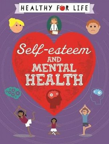 Healthy for Life : Self - esteem and Mental Health - ANNA CLAYBOURNE