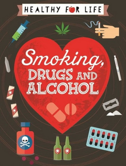 Healthy for Life : Smoking drugs and alcohol - ANNA CLAYBOURNE