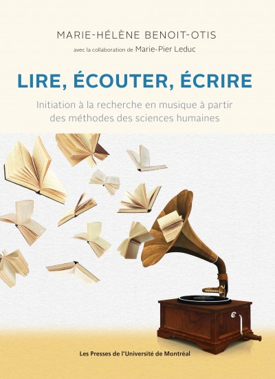 Lire, écouter, écrire : initiation à la recherche en musique à partir des méthodes des sciences humaines - MARIE-HÉLÈNE BENOIT-OTIS - MARIE-P LEDUC