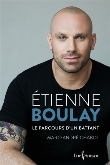 Étienne Boulay : le parcours d&#39;un battant - ÉTIENNE BOULAY - MARC-ANDRÉ CHABOT
