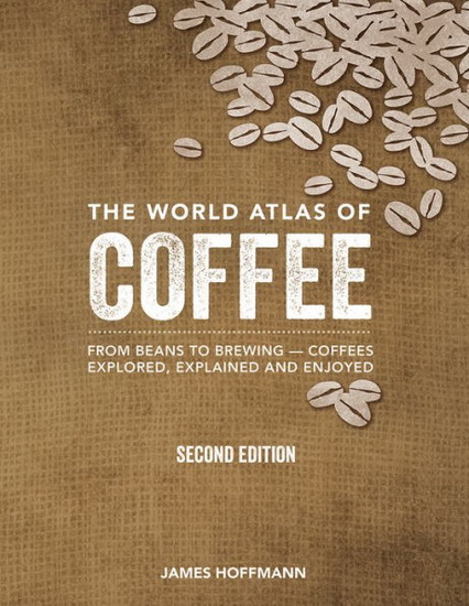 The World Atlas of Coffee - JAMES HOFFMANN