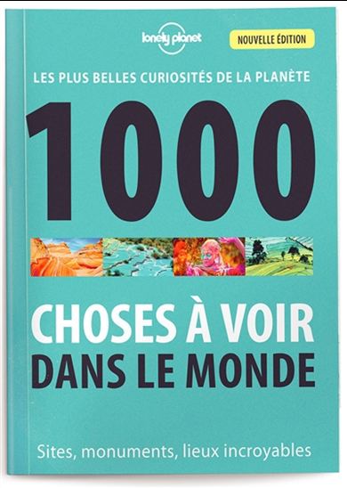 1000 choses à voir dans le monde : les plus belles curiosités de la planète : sites, monuments, lieux incroyables 4e éd. - COLLECTIF