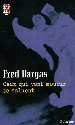 Ceux qui vont mourir te saluent - FRED VARGAS