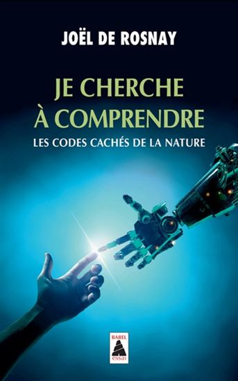 Je cherche à comprendre... : les codes cachés de la nature - JOËL DE ROSNAY