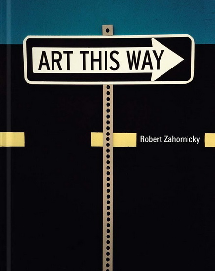 Robert Zahornicky: Art This Way - ROBERT ZAHORNICKY
