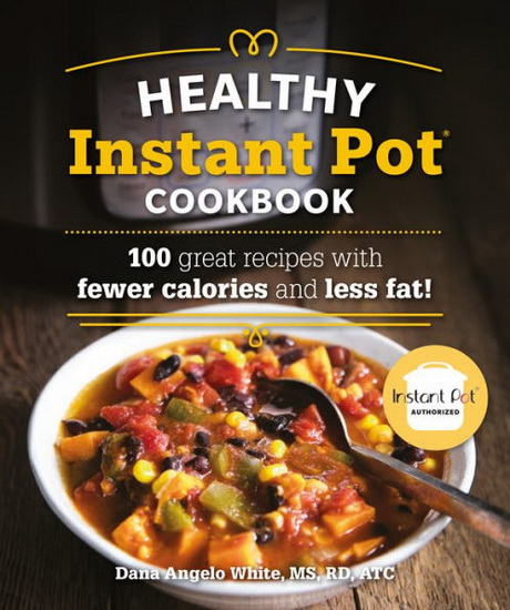 The Healthy Instant Pot Cookbook: 100 great recipes with fewer calories and less fat - DANA ANGELO WHITE