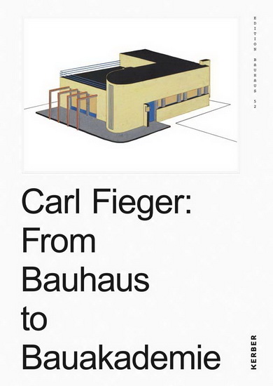 Carl Fieger: From the Bauhaus to the Building Academy - CARL FIEGER