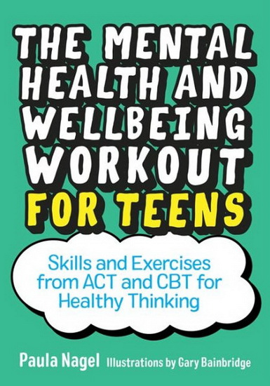 The Mental Health and Wellbeing Workout for Teens - PAULA NAGEL