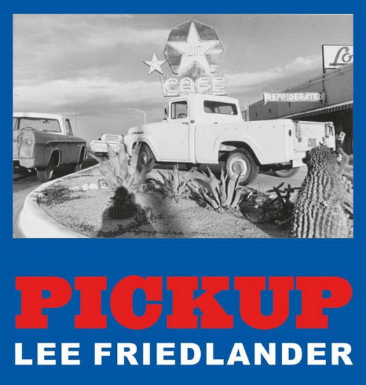 Lee Friedlander: Pickup - LEE FRIEDLANDER