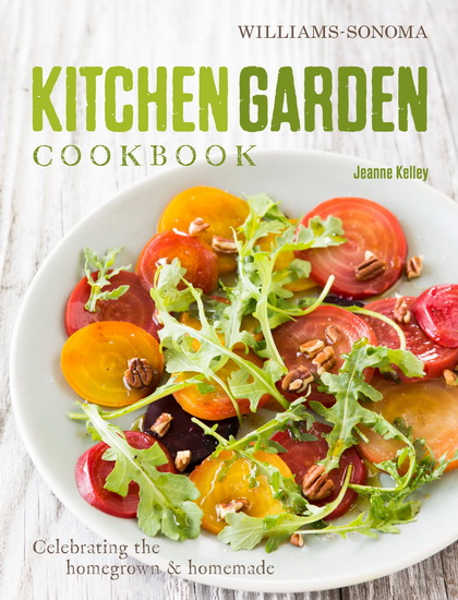 The Kitchen Garden Cookbook : Celebrating the Homegrown and Homemade - JEANNE KELLEY