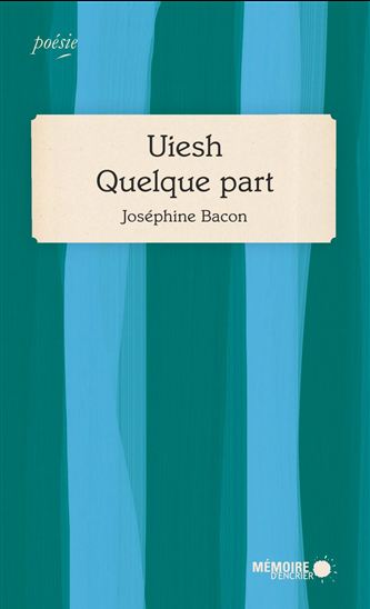 Uiesh, Quelque part - JOSÉPHINE BACON
