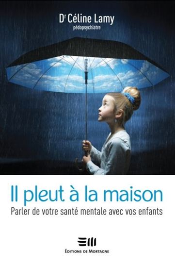 Il pleut à la maison  : parler de votre santé mentale avec vos enfants - CÉLINE LAMY