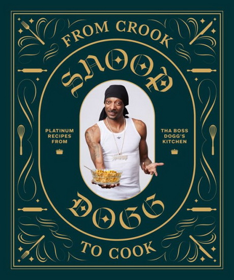 From Crook to Cook: Platinum Recipes from Tha Boss Dogg&#39;s Kitchen - SNOOP DOGG
