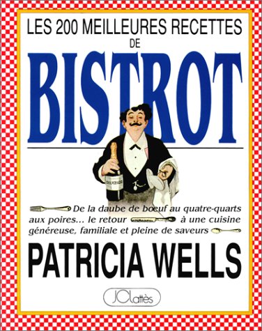 Les 200 meilleures recettes de bistrot - PATRICIA WELLS