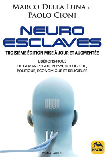 Neuro-esclaves : techniques et psychopathologies de la manipulation politique, économique et religieuse : manuel scientifique d'auto-défense N. éd. - MARCO DELLA LUNA - PAOLO CIONI