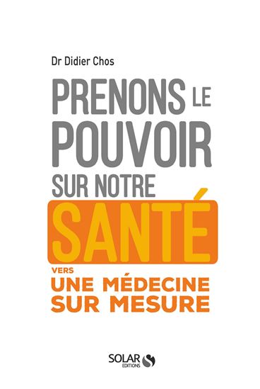 Prenez le pouvoir sur votre santé : vers une médecine sur medure - DIDIER CHOS