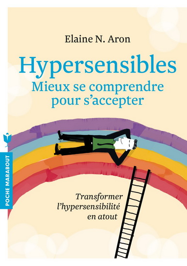 Hypersensibles : mieux se comprendre pour s&#39;accepter : transformer l&#39;hypersensibilité en atout - ELAINE N ARON