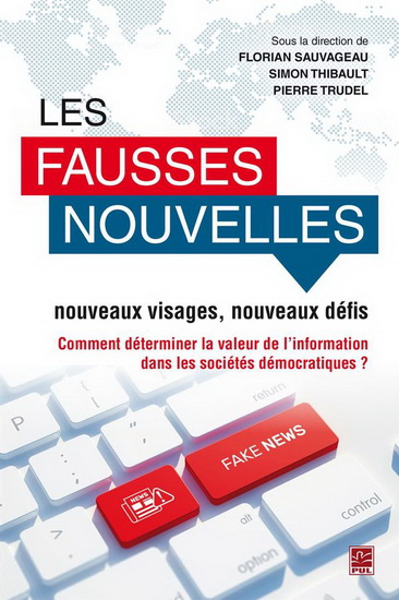 Les Fausses nouvelles, nouveaux visages, nouveaux défis : Comment déterminer la valeur de l&#39;information dans le sociétés démocratiques? - FLORIAN SAUVAGEAU & AL