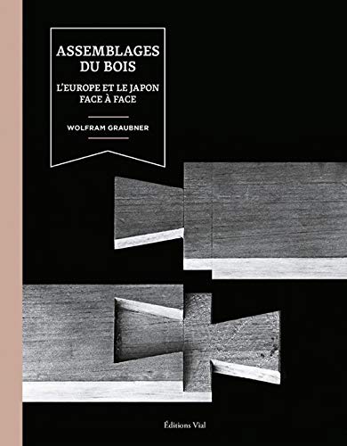 Assemblage du bois : l'Europe et le Japon face à face N. éd. - WOLFRAM GRAUBNER