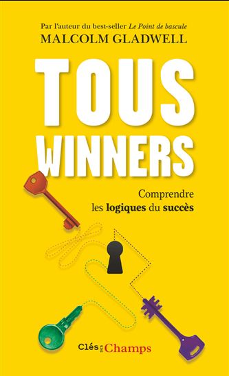 Tous winners ! : comprendre les logiques du succès N. éd. - MALCOLM GLADWELL