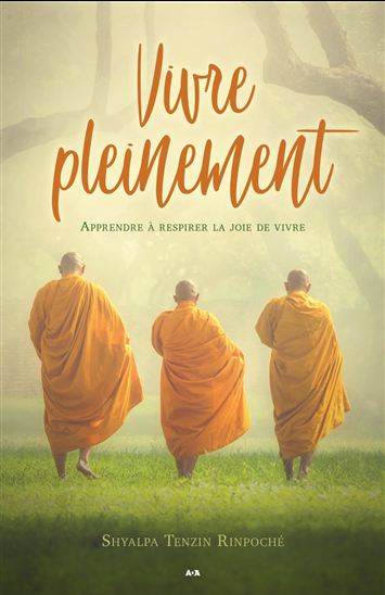 Vivre pleinement : apprendre à respirer la joie de vivre - SHYALPA TENZIN RINPOCHE