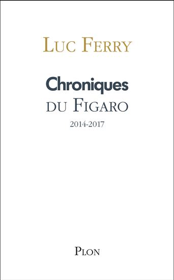 Chroniques du Figaro 2014-2017 - LUC FERRY