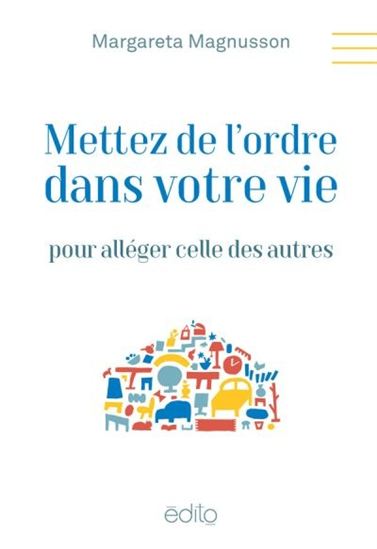 Mettez de l&#39;ordre dans votre vie pour alléger celle des autres - MARGARETA MAGNUSSON