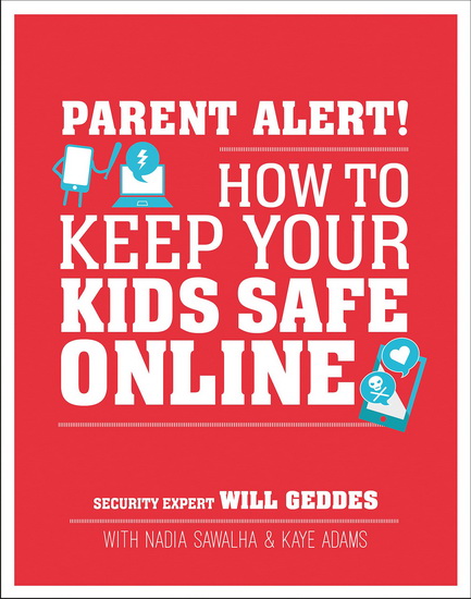 Parent Alert! : How to Keep Your Kids Safe Online - WILL GEDDES - NADIA SAWALHA - KAYE ADAMS