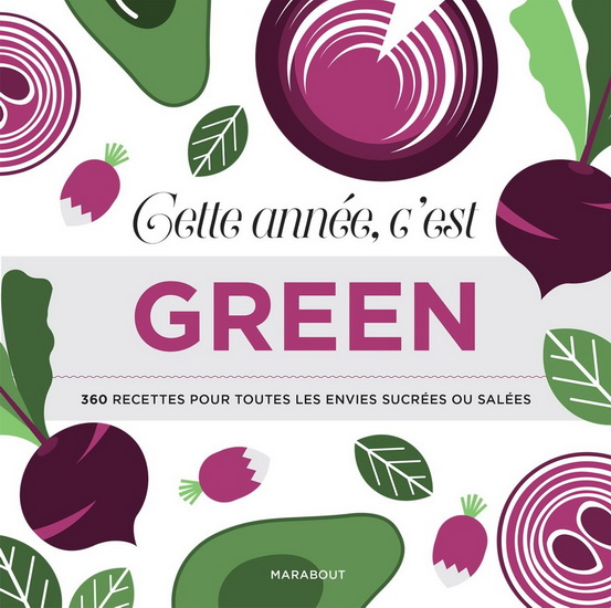 Cette année, c&#39;est green : 360 recettes pour toutes les envies sucrées ou salées - COLLECTIF