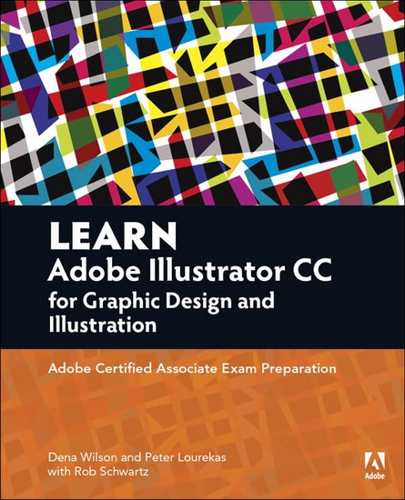 Learn Adobe Illustrator CC for Graphic Design and Illustration: Adobe Certified Associate Exam Preparation - ROB SCHWARTZ & AL